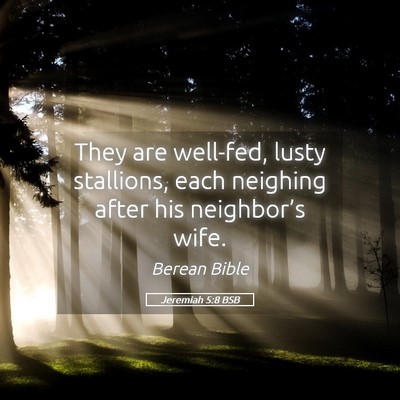 Picture 05 - Jeremiah 5:8 BSB - They are well-fed, lusty stallions, each neighing - Bible Verse Picture
