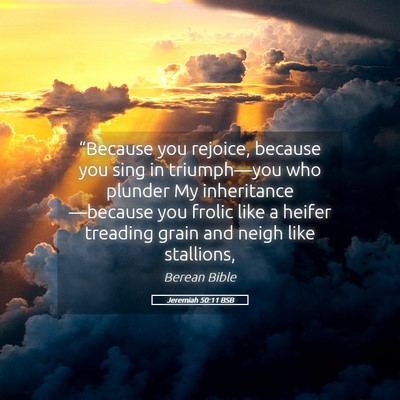 Picture 05 - Jeremiah 50:11 BSB - “Because you rejoice, because you sing in - Bible Verse Picture