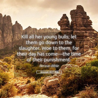 Picture 05 - Jeremiah 50:27 BSB - Kill all her young bulls; let them go down to the - Bible Verse Picture