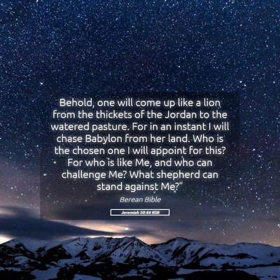 Picture 05 - Jeremiah 50:44 BSB - Behold, one will come up like a lion from the - Bible Verse Picture