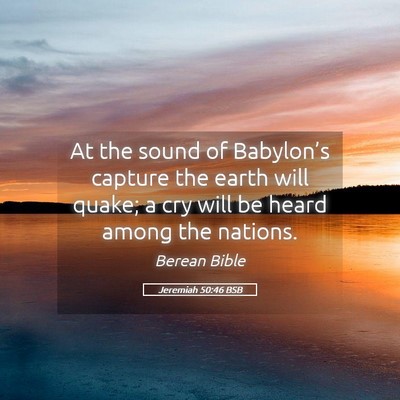 Picture 05 - Jeremiah 50:46 BSB - At the sound of Babylon’s capture the earth - Bible Verse Picture
