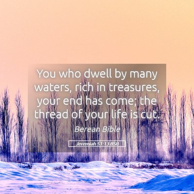 Picture 05 - Jeremiah 51:13 BSB - You who dwell by many waters, rich in treasures, - Bible Verse Picture