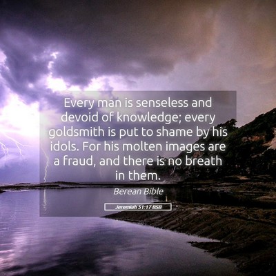 Picture 05 - Jeremiah 51:17 BSB - Every man is senseless and devoid of knowledge; - Bible Verse Picture