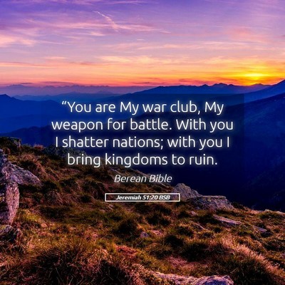 Picture 05 - Jeremiah 51:20 BSB - “You are My war club, My weapon for battle. - Bible Verse Picture
