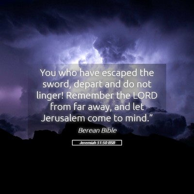 Picture 05 - Jeremiah 51:50 BSB - You who have escaped the sword, depart and do not - Bible Verse Picture