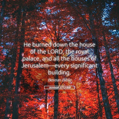 Picture 05 - Jeremiah 52:13 BSB - He burned down the house of the LORD, the royal - Bible Verse Picture