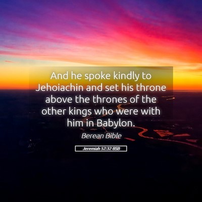Picture 05 - Jeremiah 52:32 BSB - And he spoke kindly to Jehoiachin and set his - Bible Verse Picture