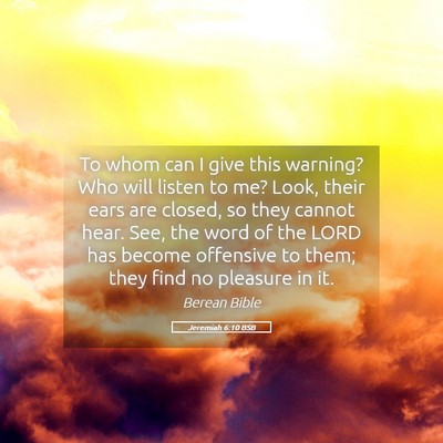 Picture 05 - Jeremiah 6:10 BSB - To whom can I give this warning? Who will listen - Bible Verse Picture