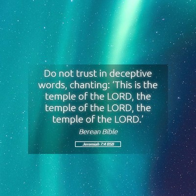 Picture 05 - Jeremiah 7:4 BSB - Do not trust in deceptive words, chanting: - Bible Verse Picture