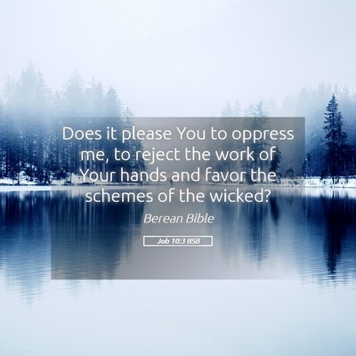 Picture 05 - Job 10:3 BSB - Does it please You to oppress me, to reject the - Bible Verse Picture