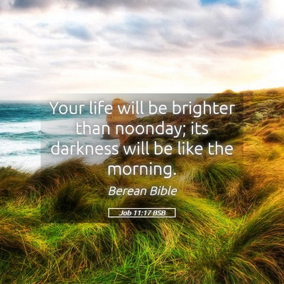 Picture 05 - Job 11:17 BSB - Your life will be brighter than noonday; its - Bible Verse Picture