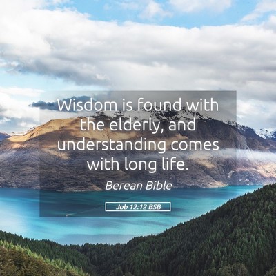 Picture 05 - Job 12:12 BSB - Wisdom is found with the elderly, and - Bible Verse Picture