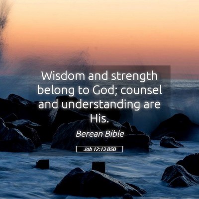 Picture 05 - Job 12:13 BSB - Wisdom and strength belong to God; counsel and - Bible Verse Picture