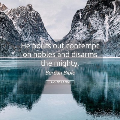 Picture 05 - Job 12:21 BSB - He pours out contempt on nobles and disarms the - Bible Verse Picture