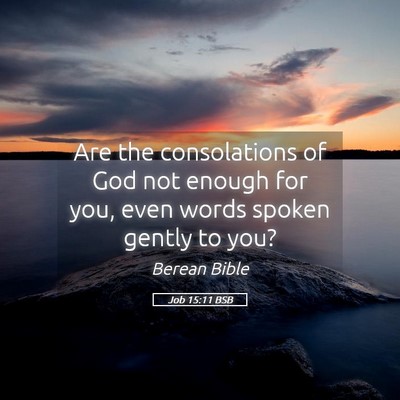Picture 05 - Job 15:11 BSB - Are the consolations of God not enough for you, - Bible Verse Picture