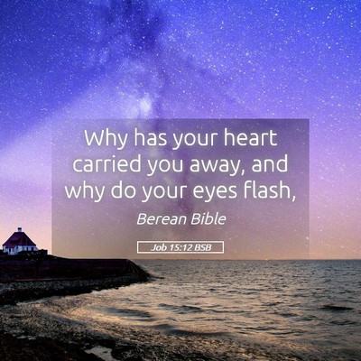Picture 05 - Job 15:12 BSB - Why has your heart carried you away, and why do - Bible Verse Picture