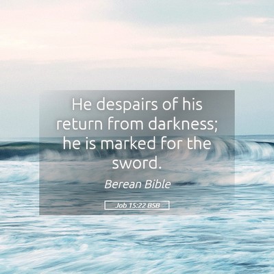 Picture 05 - Job 15:22 BSB - He despairs of his return from darkness; he is - Bible Verse Picture
