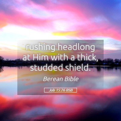 Picture 05 - Job 15:26 BSB - rushing headlong at Him with a thick, studded - Bible Verse Picture