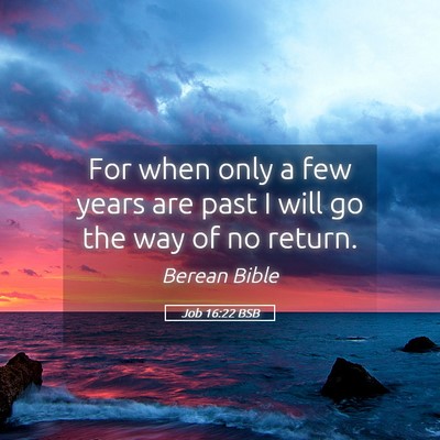 Picture 05 - Job 16:22 BSB - For when only a few years are past I will go the - Bible Verse Picture