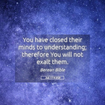 Picture 05 - Job 17:4 BSB - You have closed their minds to understanding; - Bible Verse Picture