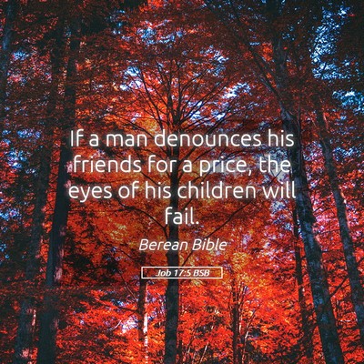 Picture 05 - Job 17:5 BSB - If a man denounces his friends for a price, the - Bible Verse Picture