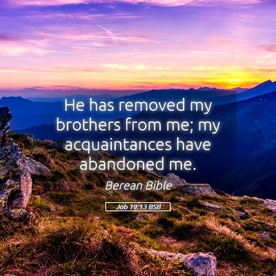 Picture 05 - Job 19:13 BSB - He has removed my brothers from me; my - Bible Verse Picture