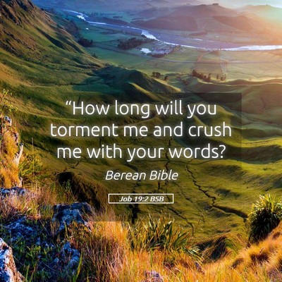 Picture 05 - Job 19:2 BSB - “How long will you torment me and crush me with - Bible Verse Picture