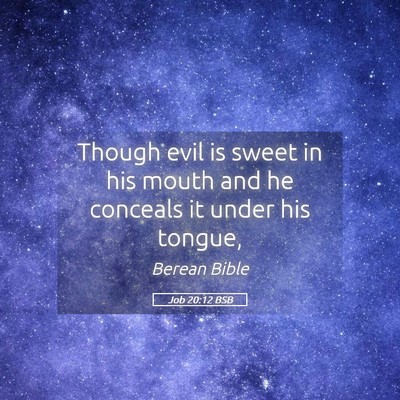 Picture 05 - Job 20:12 BSB - Though evil is sweet in his mouth and he conceals - Bible Verse Picture