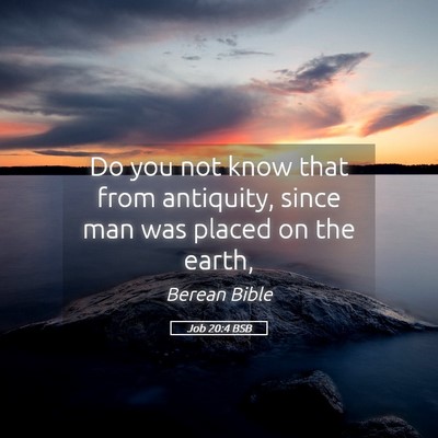Picture 05 - Job 20:4 BSB - Do you not know that from antiquity, since man - Bible Verse Picture