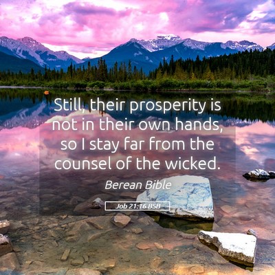 Picture 05 - Job 21:16 BSB - Still, their prosperity is not in their own - Bible Verse Picture