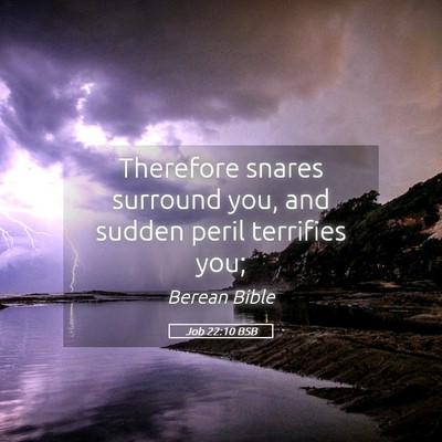 Picture 05 - Job 22:10 BSB - Therefore snares surround you, and sudden peril - Bible Verse Picture