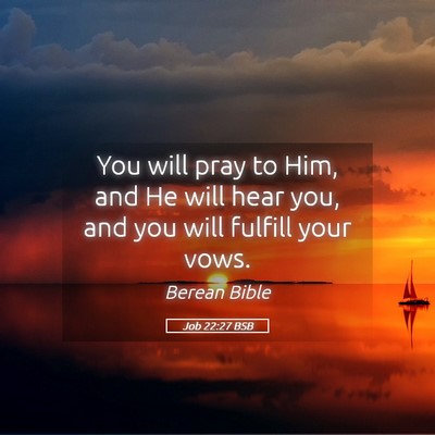 Picture 05 - Job 22:27 BSB - You will pray to Him, and He will hear you, and - Bible Verse Picture