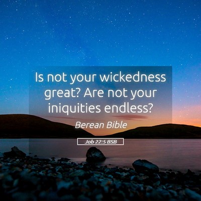 Picture 05 - Job 22:5 BSB - Is not your wickedness great? Are not your - Bible Verse Picture