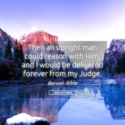 Picture 05 - Job 23:7 BSB - Then an upright man could reason with Him, and I - Bible Verse Picture