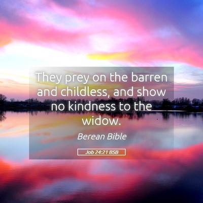 Picture 05 - Job 24:21 BSB - They prey on the barren and childless, and show - Bible Verse Picture