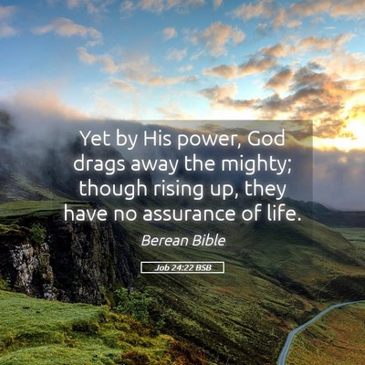 Picture 05 - Job 24:22 BSB - Yet by His power, God drags away the mighty; - Bible Verse Picture