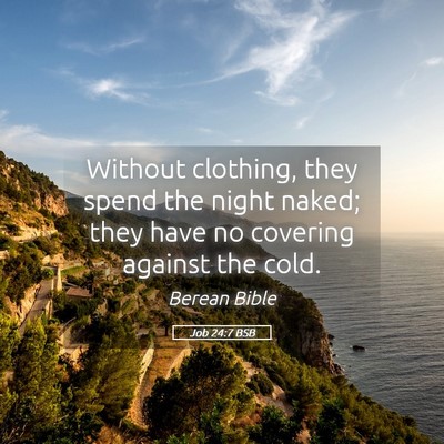 Picture 05 - Job 24:7 BSB - Without clothing, they spend the night naked; - Bible Verse Picture