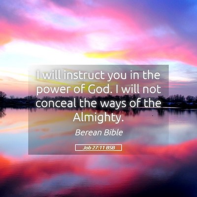 Picture 05 - Job 27:11 BSB - I will instruct you in the power of God. I will - Bible Verse Picture