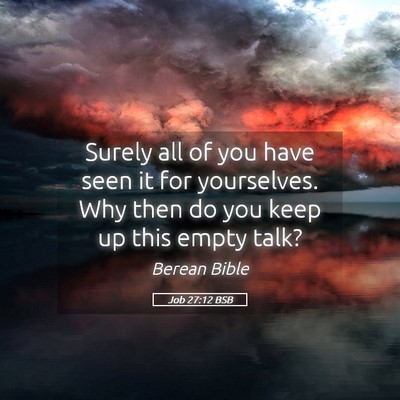 Picture 05 - Job 27:12 BSB - Surely all of you have seen it for yourselves. - Bible Verse Picture