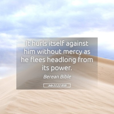 Picture 05 - Job 27:22 BSB - It hurls itself against him without mercy as he - Bible Verse Picture