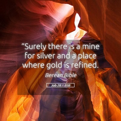Picture 05 - Job 28:1 BSB - “Surely there is a mine for silver and a place - Bible Verse Picture