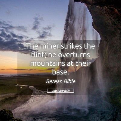Picture 05 - Job 28:9 BSB - The miner strikes the flint; he overturns - Bible Verse Picture