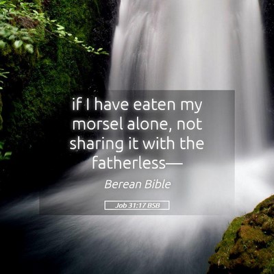 Picture 05 - Job 31:17 BSB - if I have eaten my morsel alone, not sharing it - Bible Verse Picture