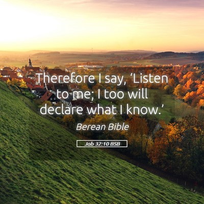 Picture 05 - Job 32:10 BSB - Therefore I say, ‘Listen to me; I too will - Bible Verse Picture