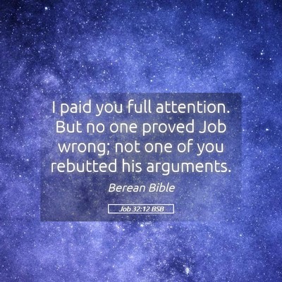 Picture 05 - Job 32:12 BSB - I paid you full attention. But no one proved Job - Bible Verse Picture