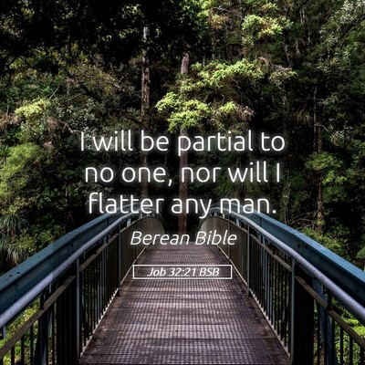 Picture 05 - Job 32:21 BSB - I will be partial to no one, nor will I flatter - Bible Verse Picture