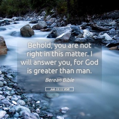 Picture 05 - Job 33:12 BSB - Behold, you are not right in this matter. I will - Bible Verse Picture