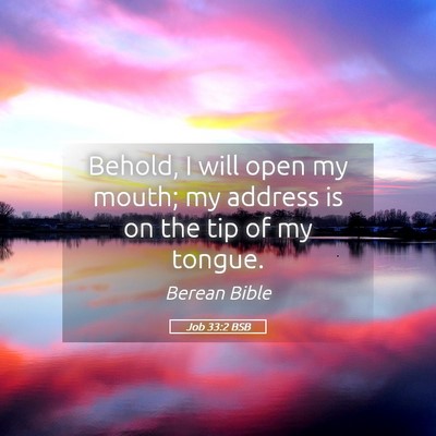Picture 05 - Job 33:2 BSB - Behold, I will open my mouth; my address is on - Bible Verse Picture