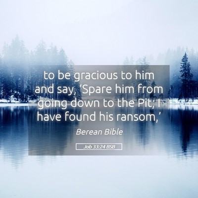 Picture 05 - Job 33:24 BSB - to be gracious to him and say, ‘Spare him from - Bible Verse Picture