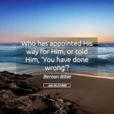 Picture 05 - Job 36:23 BSB - Who has appointed His way for Him, or told Him, - Bible Verse Picture